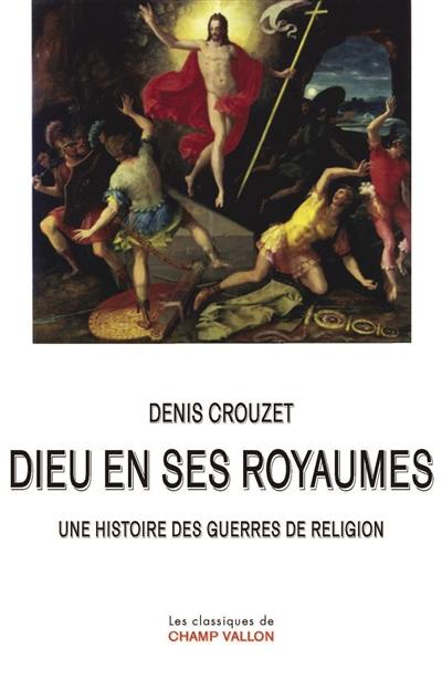 Dieu en ses royaumes : une histoire des guerres de religion