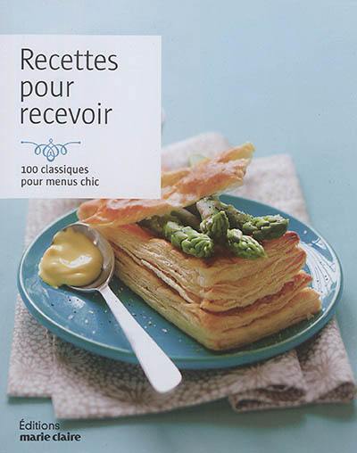 Recettes pour recevoir : 100 classiques pour menus chics