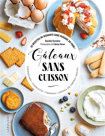 Gâteaux sans cuisson : 35 recettes de desserts sans passage au four ! : cheesecake, charlotte, tiramisu, gâteau de crêpes, bûche...