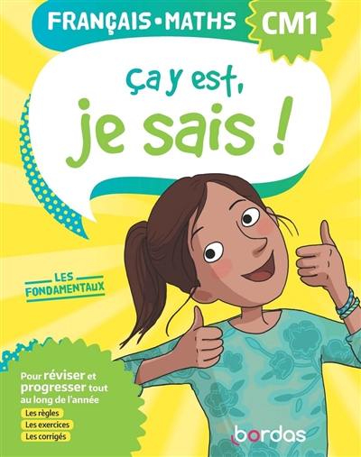 Ca y est, je sais ! français, maths CM1 : les fondamentaux : pour réviser et progresser tout au long de l'année, les règles, les exercices, les corrigés