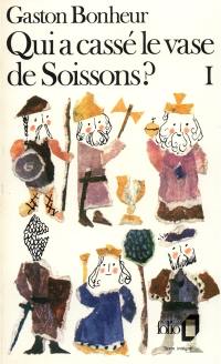 Qui a cassé le vase de Soissons ?. Vol. 1