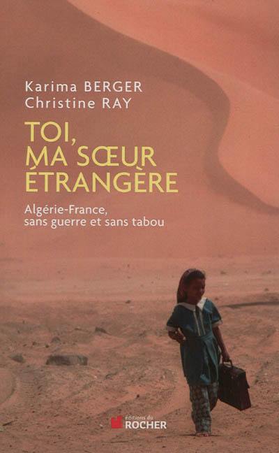 Toi, ma soeur étrangère : Algérie-France, sans guerre et sans tabou