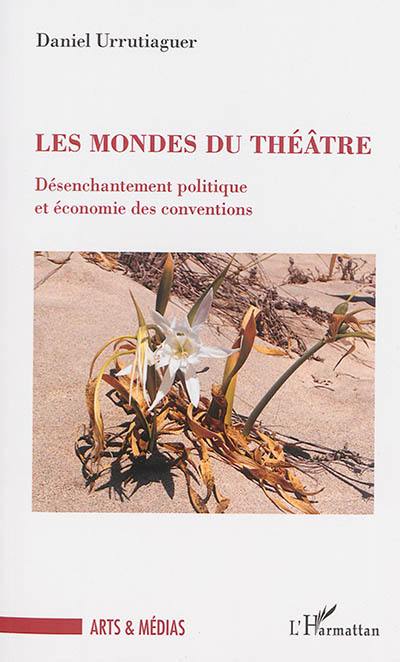 Les mondes du théâtre : désenchantement politique et économie des conventions