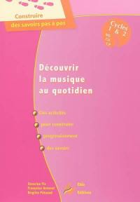 Découvrir la musique au quotidien : des activités pour construire progressivement des savoirs : cycles 1 & 2, MS, GS, CP