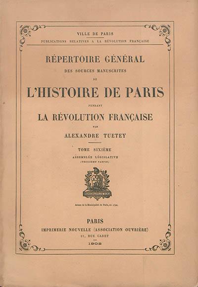 Répertoire général des sources manuscrites de l'histoire de Paris pendant la Révolution française. Vol. 6. Assemblée législative (troisième partie)