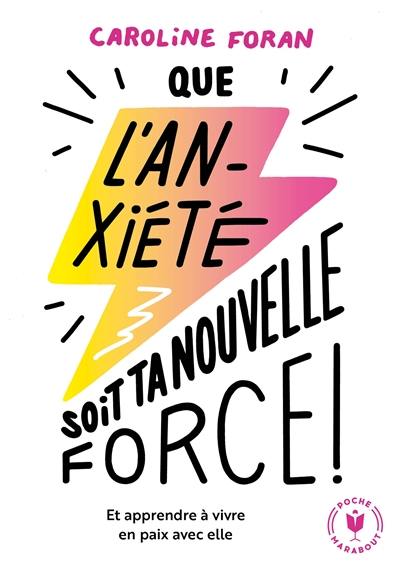 Que l'anxiété soit ta nouvelle force ! : et apprendre à vivre en paix avec elle