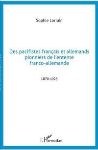 Des pacifistes français et allemands pionniers de l'entente franco-allemande 1870-1925