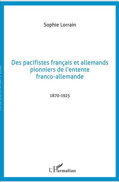 Des pacifistes français et allemands pionniers de l'entente franco-allemande 1870-1925