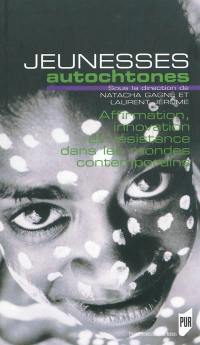 Jeunesses autochtones : affirmation, innovation et résistance dans les mondes contemporains