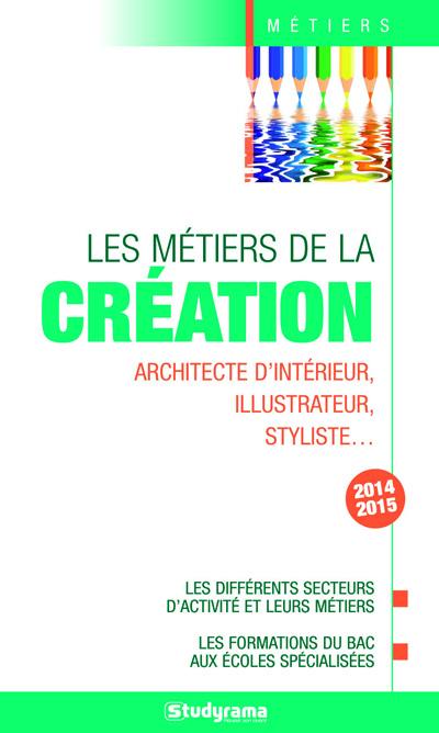 Les métiers de la création : architecte d'intérieur, illustrateur, styliste... : les différents secteurs d'activité et leurs métiers, les formations du bac aux écoles spécialisées