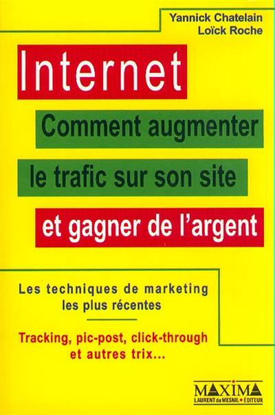 Internet : comment augmenter le trafic sur son site et gagner de l'argent : les techniques de marketing les plus récentes : tracking, pic-post, click-throught et autres trix