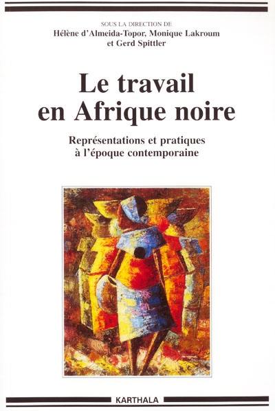 Le travail en Afrique noire : représentations et pratiques à l'époque contemporaine