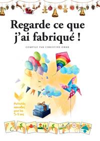 Regarde ce que j'ai fabriqué ! : activités manuelles pour les 3-11 ans