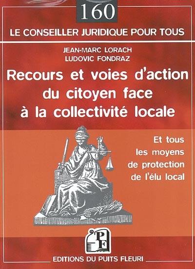 Recours et voies d'action du citoyen face à la collectivité locale : et tous les moyens de protection de l'élu local