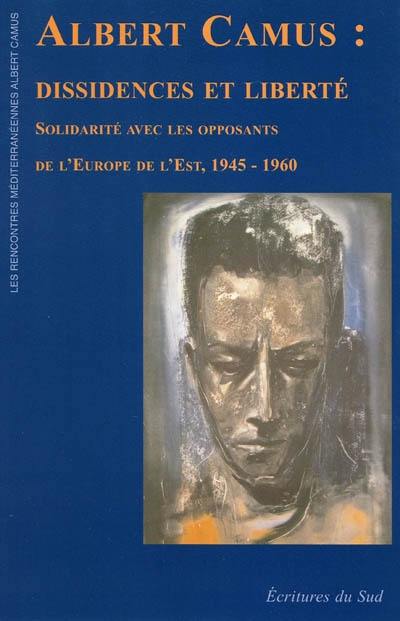 Albert Camus : dissidences et liberté : solidarité avec les opposants de l'Europe de l'Est, 1945-1960