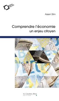 Comprendre l'économie : un enjeu citoyen : en finir avec les idées reçues