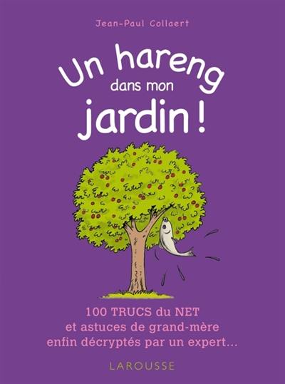 Un hareng dans mon jardin ! : 100 trucs du Net et astuces de grand-mère enfin décryptés par un expert...