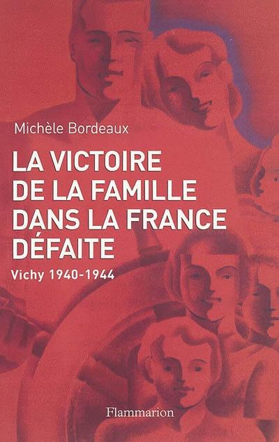 La victoire de la famille dans la France défaite : Vichy, 1940-1944