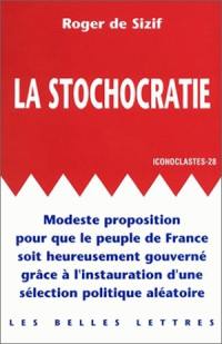 La stochocratie : modeste proposition pour que le peuple de France soit heureusement gouverné par l'instauration d'une sélection aléatoire