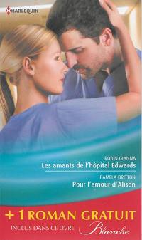 Les amants de l'hôpital Edwards. Pour l'amour d'Alison. Amoureuse malgré elle