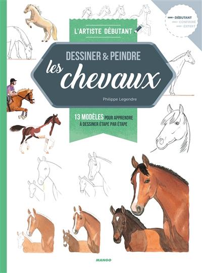 Dessiner & peindre les chevaux : 13 modèles pour apprendre à dessiner étape par étape