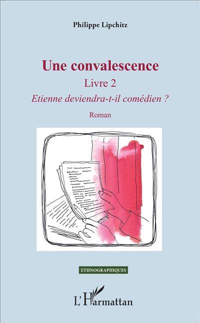 Une convalescence. Vol. 2. Etienne deviendra-t-il comédien ?