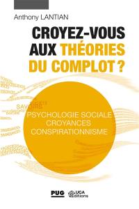 Croyez-vous aux théories du complot ? : psychologie sociale, croyances, conspirationnisme