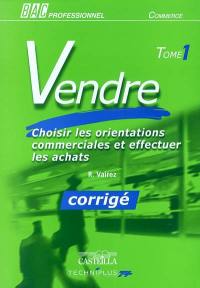 Vendre bac professionnel commerce : corrigé. Vol. 1. Choisir les orientations commerciales et effectuer les achats