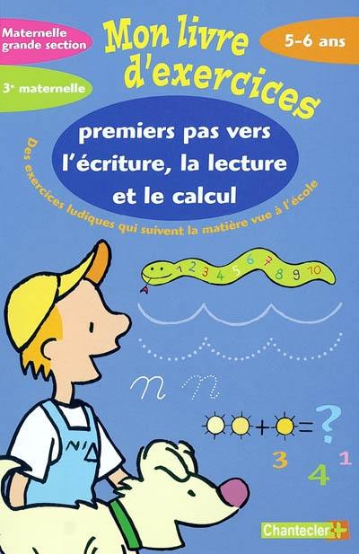 Premiers pas vers l'écriture, la lecture et le calcul maternelle Grande section-3e maternelle, 5-6 ans : des exercices ludiques qui suivent la matière vue à l'école