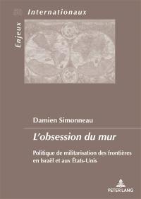 L'obsession du mur : politique de militarisation des frontières en Israël et aux Etats-Unis