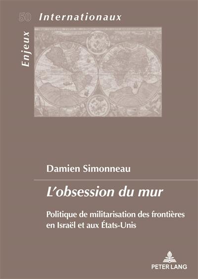 L'obsession du mur : politique de militarisation des frontières en Israël et aux Etats-Unis