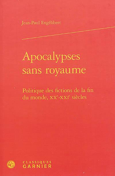 Apocalypses sans royaume : politique des fictions de la fin du monde, XXe-XXIe siècles