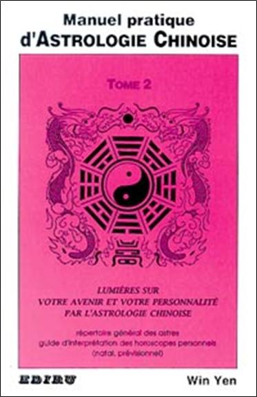 Manuel pratique d'astrologie chinoise : guide d'interprétation des horoscopes natal et prévisionnel. Vol. 2