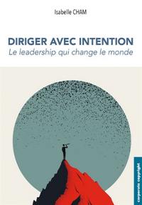 Diriger avec intention : le leadership qui change le monde