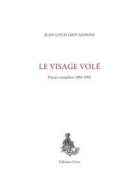 Le visage volé : poésies complètes 1981-1991