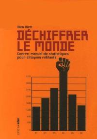 Déchiffrer le monde : contre-manuel de statistiques pour citoyens militants