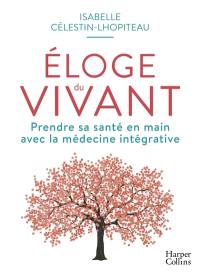 Eloge du vivant : prendre sa santé en main avec la médecine intégrative