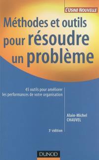 Méthodes et outils pour résoudre un problème : 45 outils pour améliorer les performances de votre organisation