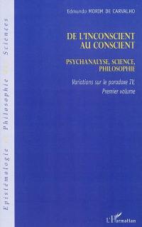 Variations sur le paradoxe. Vol. 4-1. De l'inconscient au conscient : psychanalyse, science, philosophie