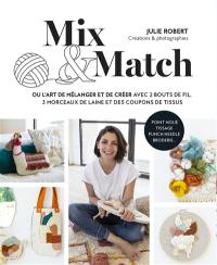 Mix & match ou L'art de mélanger et de créer avec 2 bouts de fil, 3 morceaux de laine et des coupons de tissu