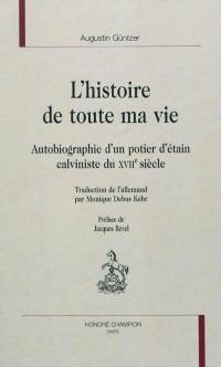 L'histoire de toute ma vie : autobiographie d'un potier d'étain calviniste du XVIIe siècle