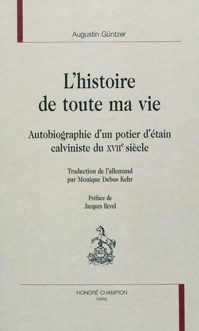 L'histoire de toute ma vie : autobiographie d'un potier d'étain calviniste du XVIIe siècle