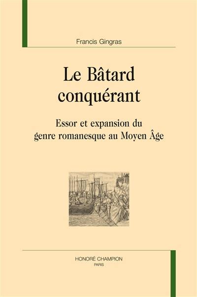 Le bâtard conquérant : essor et expansion du genre romanesque au Moyen Age