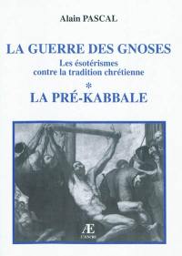 La guerre des gnoses : les ésotérismes contre la tradition chrétienne. Vol. 1. La pré-Kabbale