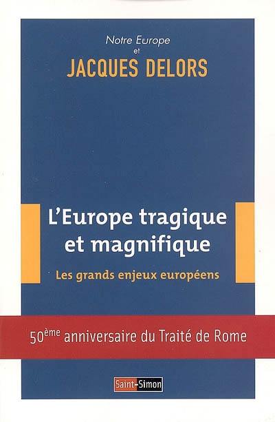 L'Europe tragique et magnifique : les grands enjeux européens : 50e anniversaire du Traité de Rome