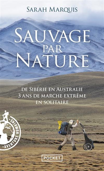 Sauvage par nature : de Sibérie en Australie : 3 ans de marche extrême en solitaire