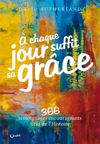 A chaque jour suffit sa grâce. 366 témoignages encourageants tirés de l'histoire