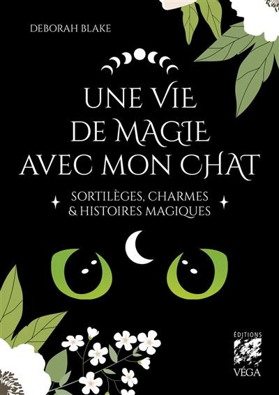 Une vie de magie avec mon chat : sortilèges, charmes & histoires magiques