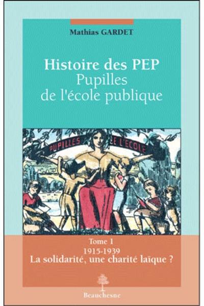 Histoire des PEP : pupilles de l'école publique. Vol. 1. La solidarité, une charité laïque ? : 1915-1939