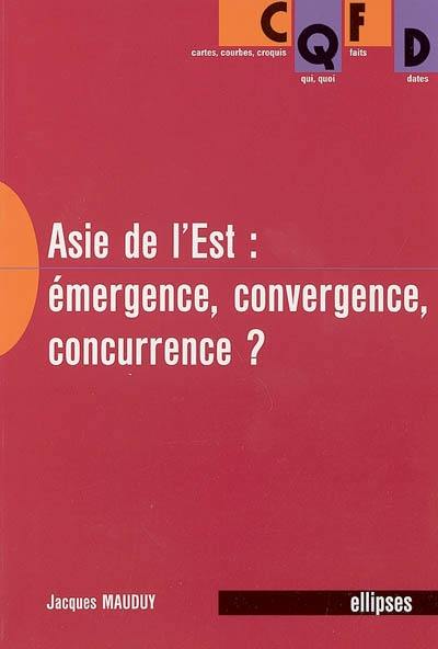 L'Asie de l'Est : émergence, convergence, concurrence ?